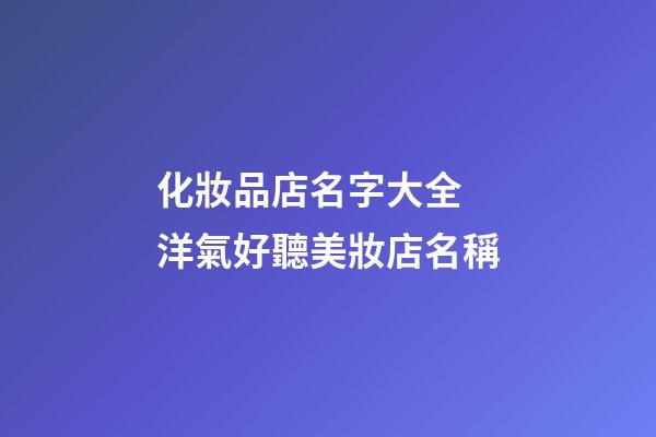 化妝品店名字大全 洋氣好聽美妝店名稱